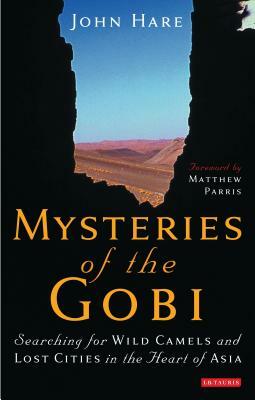 Mysteries of the Gobi: Searching for Wild Camels and Lost Cities in the Heart of Asia by John Hare