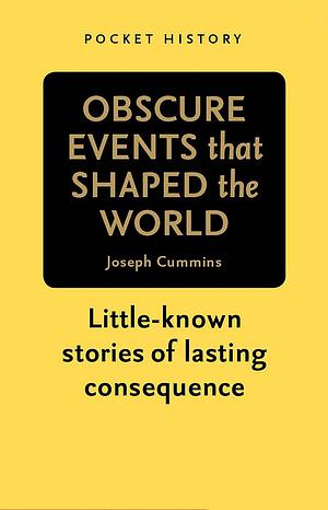 Obscure Events That Shaped the World: Little-Known Stories of Lasting Consequence by Joseph Cummins