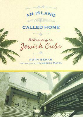 An Island Called Home: Returning to Jewish Cuba by Ruth Behar