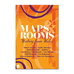 Maps and Rooms: Writing from Wales by Daniel Howell, Taz Rahman, Marvin Thompson, Phil Okwedy, Shara Atashi, Nia Morais, Emily Burnett, Jaffrin Khan