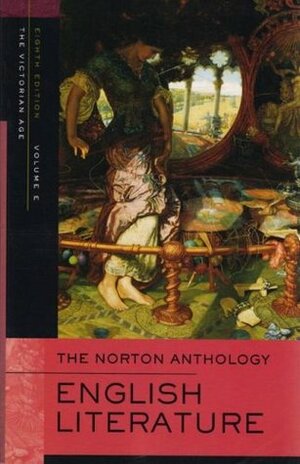 The Norton Anthology of English Literature, Vol. E: The Victorian Age by Lawrence Lipking, Jack Stillinger, Carol T. Christ, James Noggle, Deidre Shauna Lynch, Catherine Robson, Barbara Kiefer Lewalski, James Simpson, Alfred David, Jon Stallworthy, Katharine Eisaman Maus, M.H. Abrams, Stephen Greenblatt, Jahan Ramazani, George M. Logan