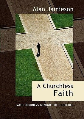 A Churchless Faith: Faith Journeys Beyond the Churches by Alan Jamieson