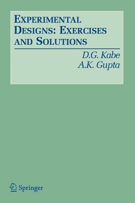 Experimental Designs: Exercises and Solutions by D. G. Kabe, Arjun K. Gupta