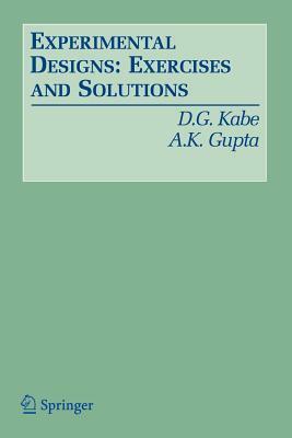 Experimental Designs: Exercises and Solutions by Arjun K. Gupta, D. G. Kabe