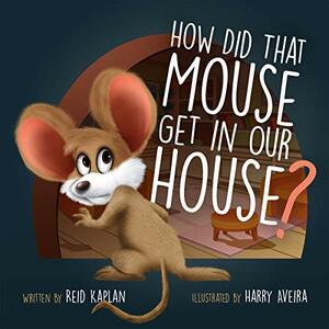 How Did That Mouse Get In Our House by Clay Anderson, Reid Kaplan, Amanda Robinson