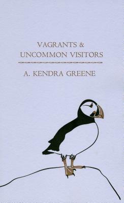 Vagrants & Uncommon Visitors by A. Kendra Greene