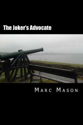 The Joker's Advocate: A Whole Lot Of Revised, Re-edited, & Expanded Happy Nonsense by Marc Mason