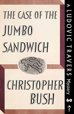 The Case of the Jumbo Sandwich: A Ludovic Travers Mystery by Christopher Bush