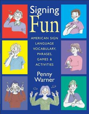 Signing Fun: American Sign Language Vocabulary, Phrases, Games, and Activities by Penny Warner