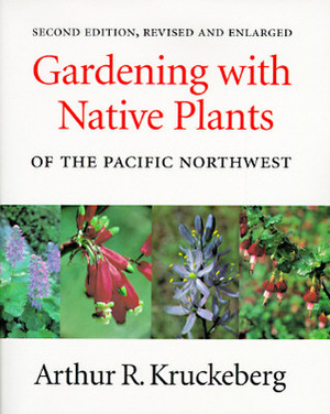 Gardening with Native Plants of the Pacific Northwest by Arthur R. Kruckeberg