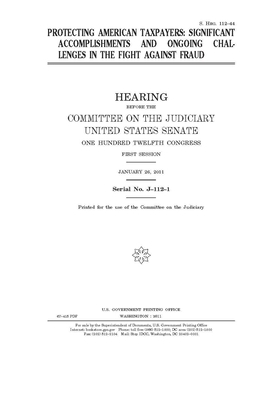 Protecting American taxpayers: significant accomplishments and ongoing challenges in the fight against fraud by United States Congress, United States Senate, Committee on the Judiciary (senate)