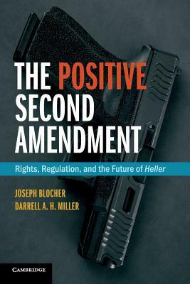 The Positive Second Amendment: Rights, Regulation, and the Future of Heller by Joseph Blocher, Darrell A. H. Miller