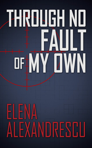 Through No Fault of My Own by Elena Alexandrescu