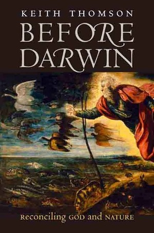 Before Darwin: Reconciling God and Nature by Keith S. Thomson