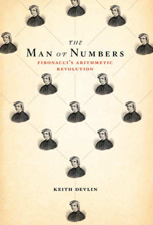 The Man of Numbers: Fibonacci's Arithmetic Revolution by Keith J. Devlin