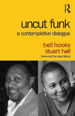 Uncut Funk: A Contemplative Dialogue by bell hooks, Stuart Hall