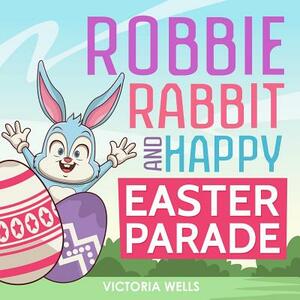Robbie Rabbit and Happy Easter Parade by Victoria Wells