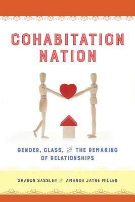 Cohabitation Nation: Gender, Class, and the Remaking of Relationships by Amanda Miller, Sharon Sassler