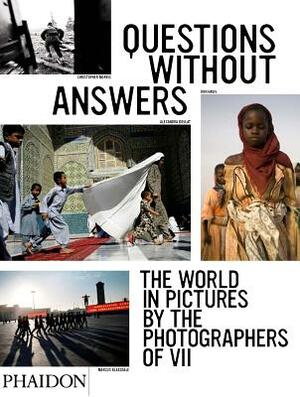 Questions Without Answers: The World in Pictures by the Photographers of VII by David Friend
