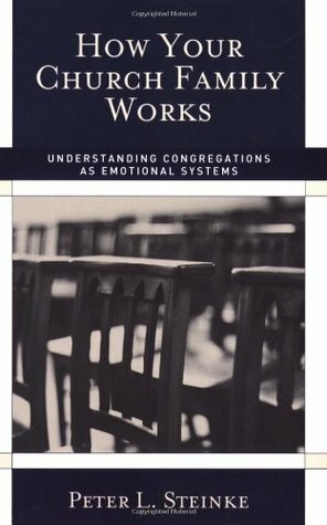 How Your Church Family Works: Understanding Congregations as Emotional Systems by Peter L. Steinke