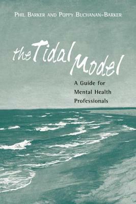 The Tidal Model: A Guide for Mental Health Professionals by Philip J. Barker, Poppy Buchanan-Barker