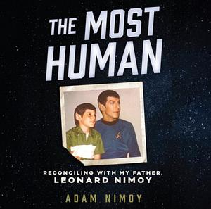 The Most Human: Reconciling with My Father, Leonard Nimoy by Adam Nimoy