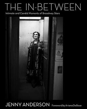 The In-Between: Intimate and Candid Moments of Broadway Stars by Jenny Anderson