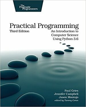 Practical Programming: An Introduction to Computer Science Using Python 3.6 by Jennifer Campbell, Jason Montojo, Paul Gries, Tammy Coron