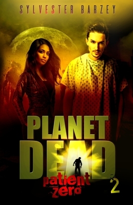 Planet Dead 2: Patient Zero by Sylvester Barzey