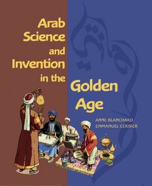 Arab Science and Invention in the Golden Age by Ahmed Djebbar, Anne Blanchard, Emmanuel Cerisier