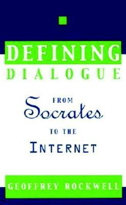 Defining Dialogue: From Socrates to the Internet by Geoffrey Rockwell