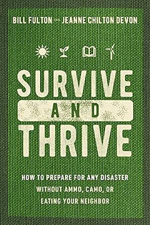 Survive and Thrive: How to Prepare for Any Disaster Without Ammo, Camo, Or Eating Your Neighbor by Jeanne Devon, Bill Fulton