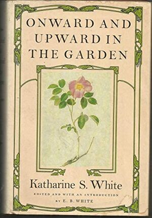 Onward and Upward in the Garden by Katharine S. White