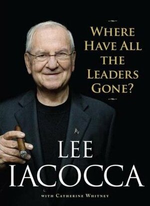 Where Have All the Leaders Gone? by Lee Iacocca, Catherine Whitney