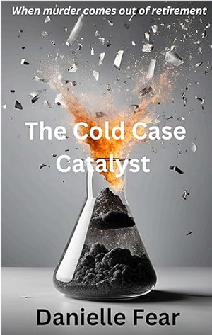 The Cold Case Catalyst: When murder comes out of retirement by Danielle Fear