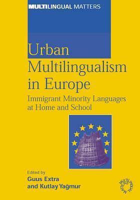 Urban Multilingualism in Europe: Immigrant Minority Languages at Home and School by Guus Extra