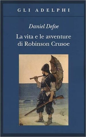 La vita e le avventure di Robinson Crusoe by Daniel Defoe