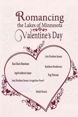 Romancing The Lakes Of Minnesota Valentine's Day by Heidi Skarie, Peg Pierson, Ann Nardone Jensen