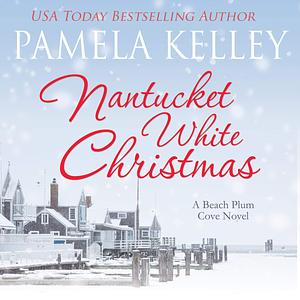 Nantucket White Christmas: A Beach Plum Cove Novel, Book 3 by Pamela Kelley, Pamela Kelley