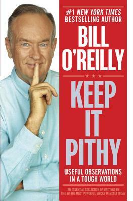 Keep It Pithy: Useful Observations in a Tough World by Bill O'Reilly