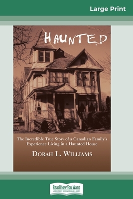 Haunted: The Incredible True Story of a Canadian Family's Experience Living in a Haunted House (16pt Large Print Edition) by Dorah L. Williams