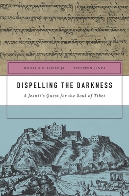 Dispelling the Darkness: A Jesuit's Quest for the Soul of Tibet by Thupten Jinpa, Donald S. Lopez