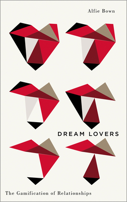 Dream Lovers: The Gamification of Relationships by Alfie Bown