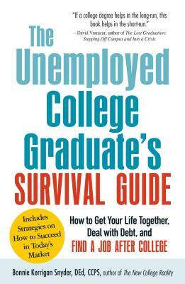 The Unemployed College Graduate's Survival Guide: How to Get Your Life Together, Deal with Debt, and Find a Job After College by Bonnie Kerrigan Snyder