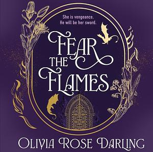 Fear the Flames by Olivia Rose Darling