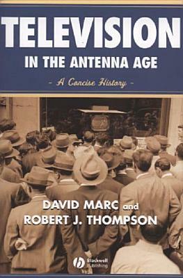 Television in the Antenna Age: A Concise History by David Marc, Robert Thompson