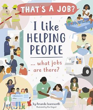 I Like Helping People ? What Jobs Are There? by Amanda Learmonth