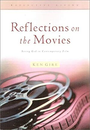 Reflections on the Movies by Ken Gire