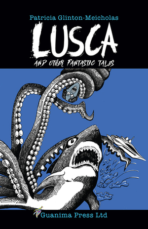 Lusca and Other Fantastic Tales by Patricia Glinton-Meicholas