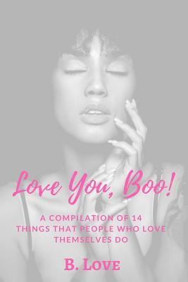 Love You, Boo!: A Compilation of 14 Things that People who Love themselves do by B. Love